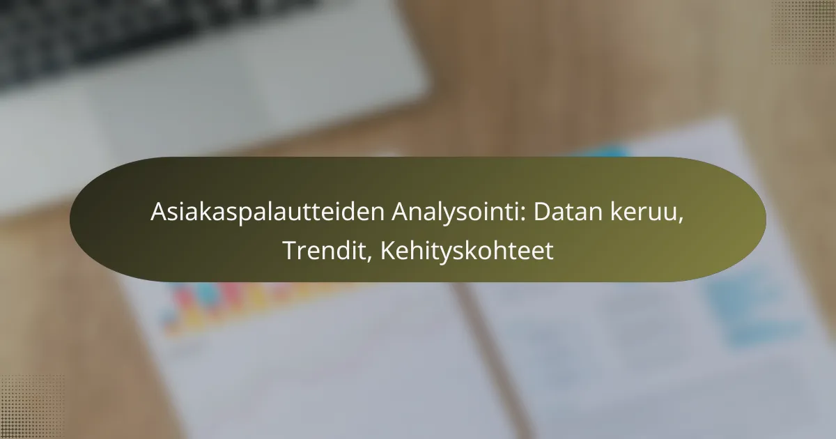 Asiakaspalautteiden Analysointi: Datan keruu, Trendit, Kehityskohteet