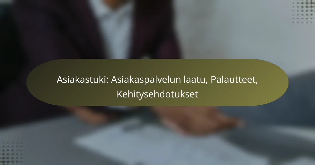 Asiakastuki: Asiakaspalvelun laatu, Palautteet, Kehitysehdotukset