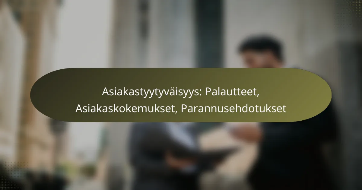 Asiakastyytyväisyys: Palautteet, Asiakaskokemukset, Parannusehdotukset