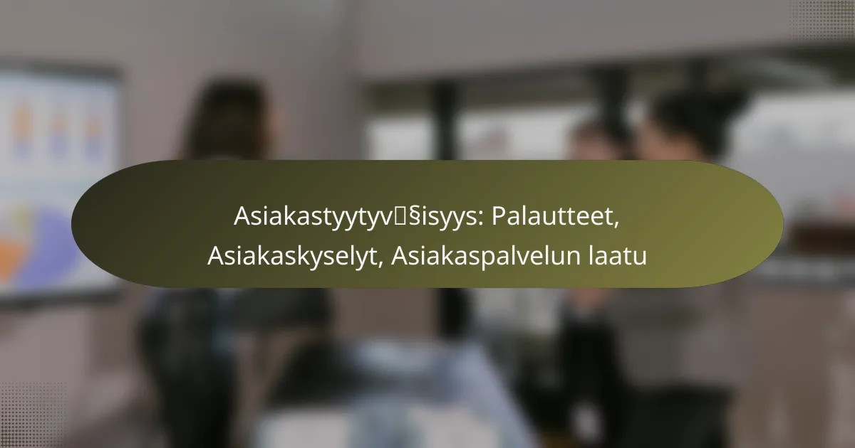 Asiakastyytyväisyys: Palautteet, Asiakaskyselyt, Asiakaspalvelun laatu