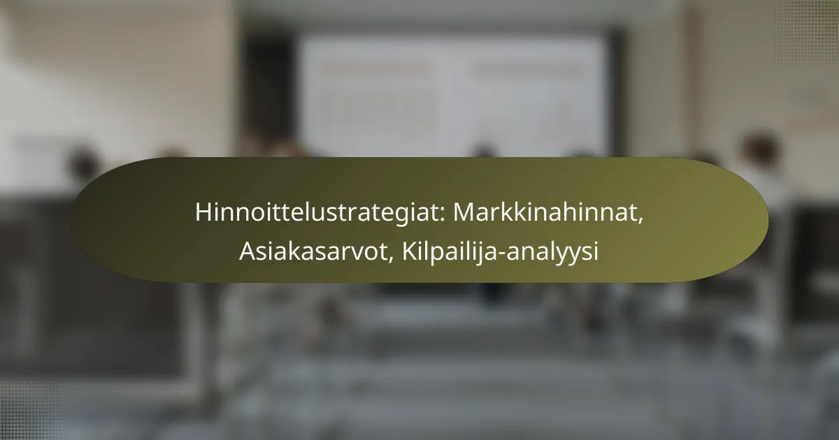 Hinnoittelustrategiat: Markkinahinnat, Asiakasarvot, Kilpailija-analyysi
