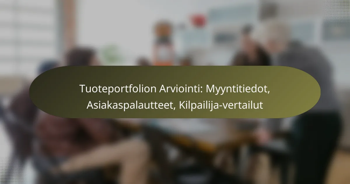 Tuoteportfolion Arviointi: Myyntitiedot, Asiakaspalautteet, Kilpailija-vertailut