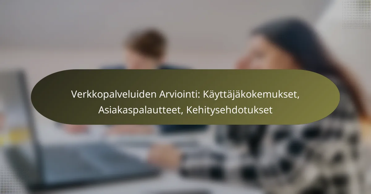 Verkkopalveluiden Arviointi: Käyttäjäkokemukset, Asiakaspalautteet, Kehitysehdotukset