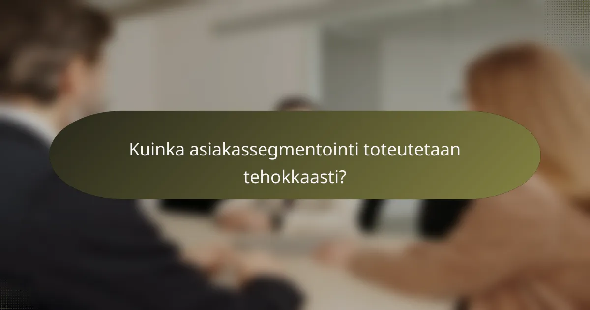 Kuinka asiakassegmentointi toteutetaan tehokkaasti?