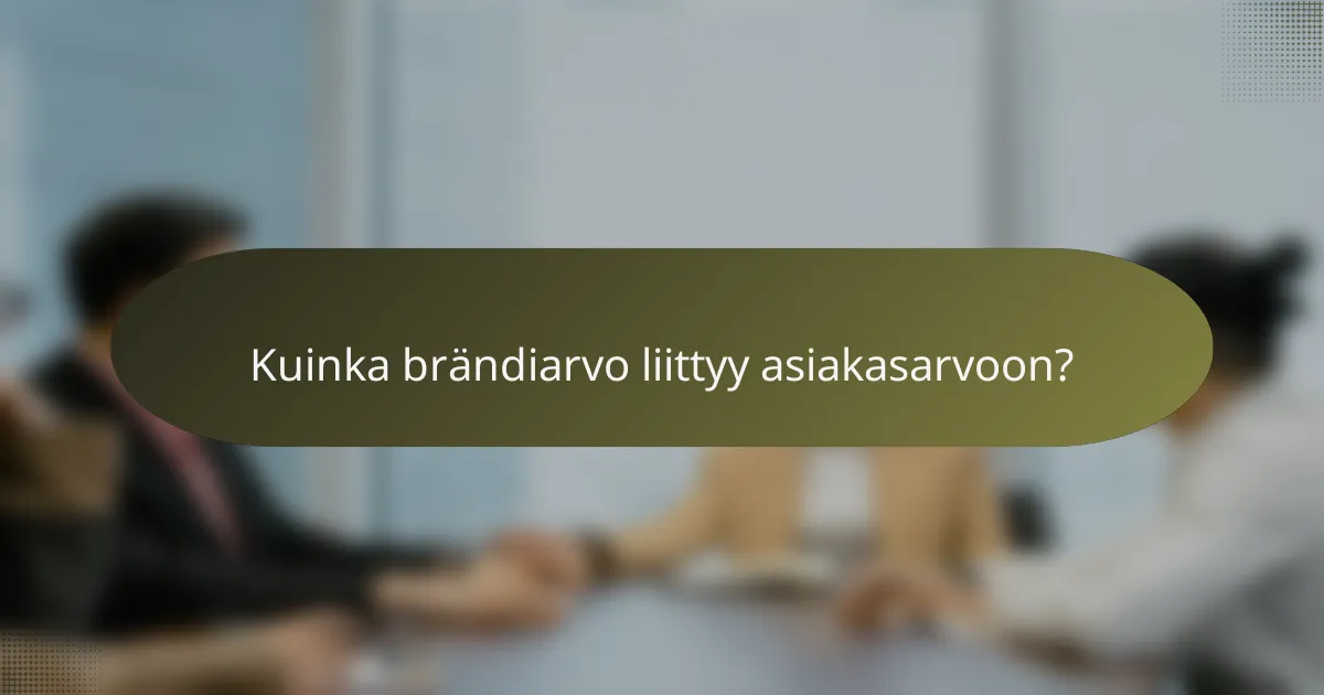 Kuinka brändiarvo liittyy asiakasarvoon?