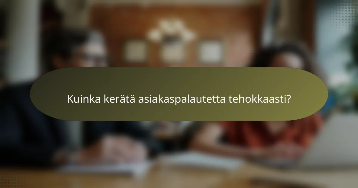 Kuinka kerätä asiakaspalautetta tehokkaasti?