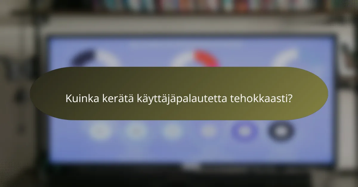 Kuinka kerätä käyttäjäpalautetta tehokkaasti?