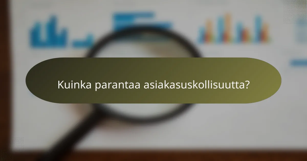 Kuinka parantaa asiakasuskollisuutta?