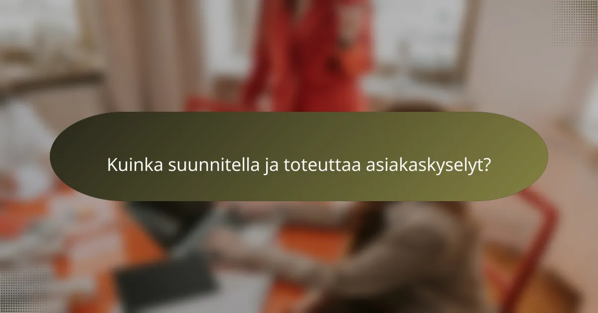 Kuinka suunnitella ja toteuttaa asiakaskyselyt?