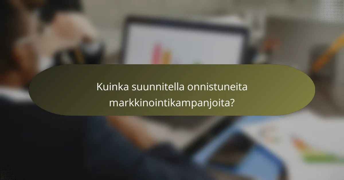 Kuinka suunnitella onnistuneita markkinointikampanjoita?