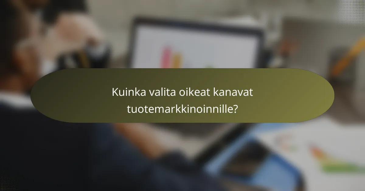 Kuinka valita oikeat kanavat tuotemarkkinoinnille?