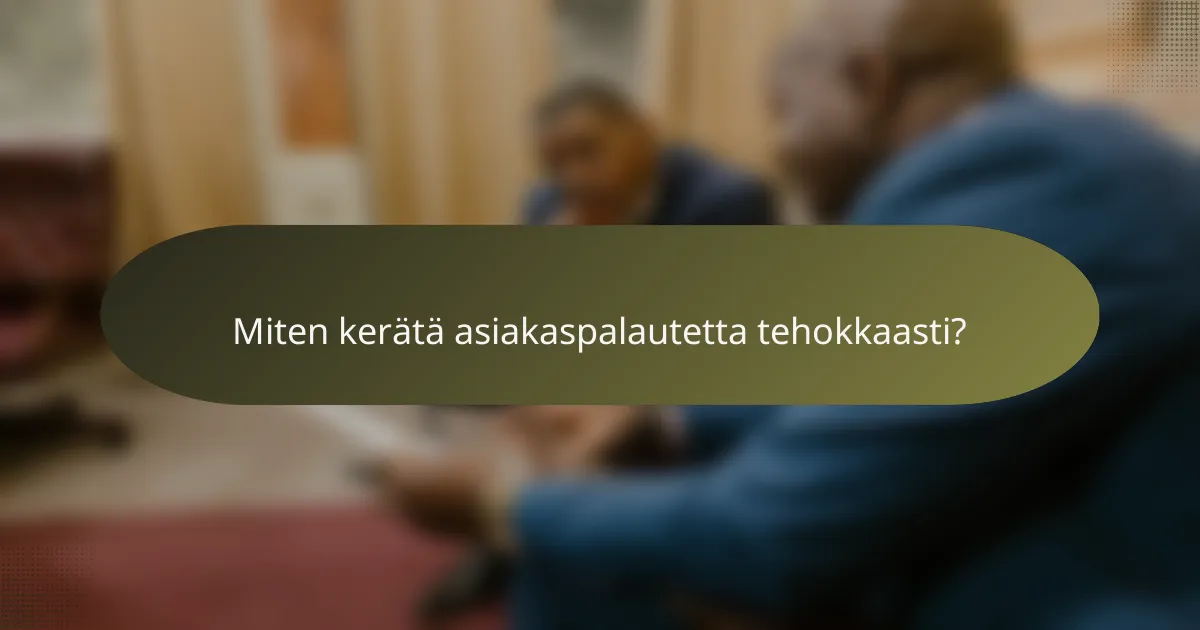 Miten kerätä asiakaspalautetta tehokkaasti?