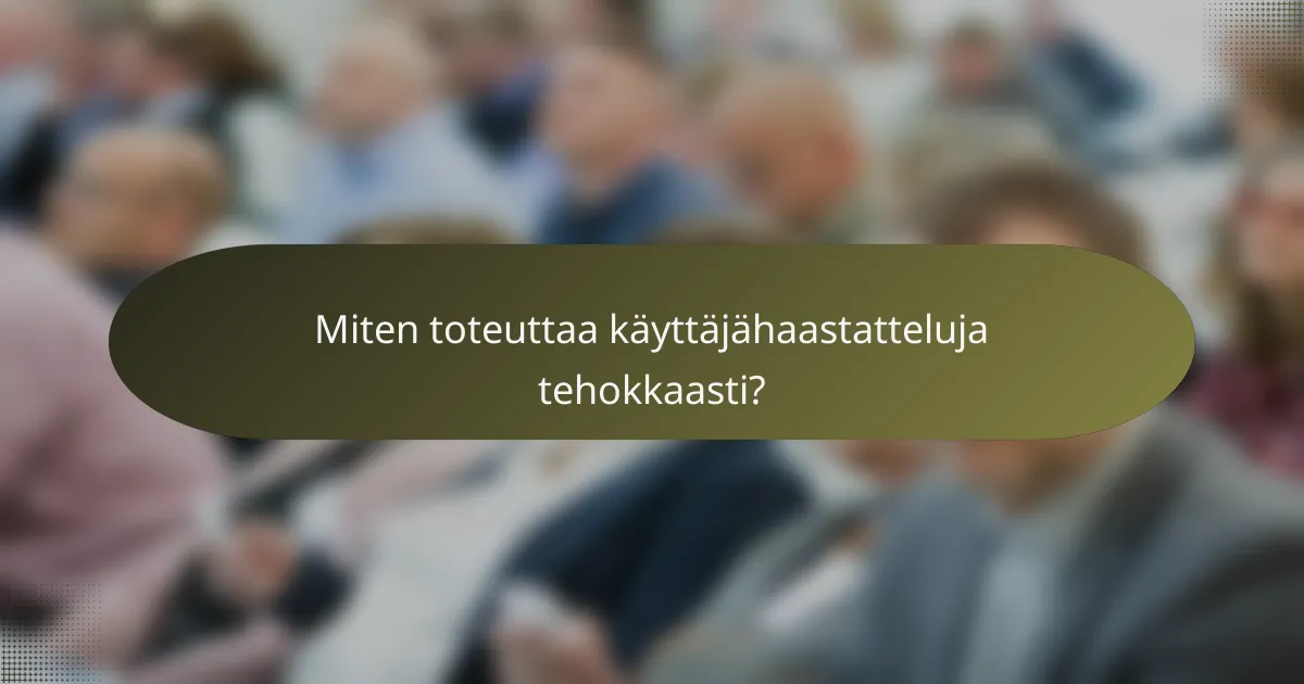 Miten toteuttaa käyttäjähaastatteluja tehokkaasti?
