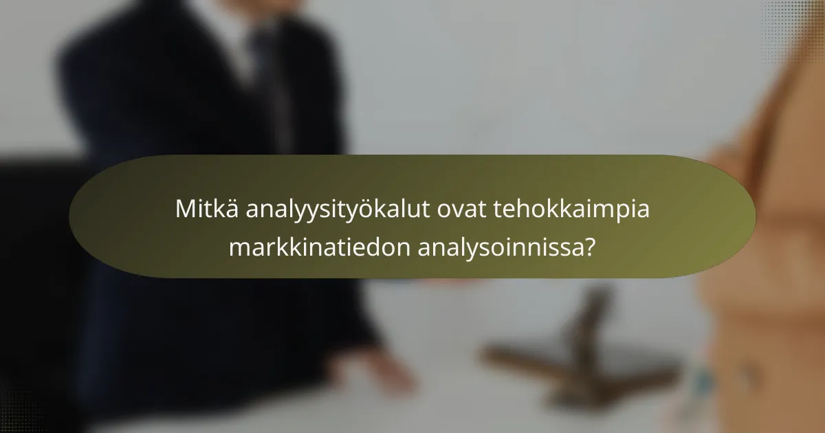 Mitkä analyysityökalut ovat tehokkaimpia markkinatiedon analysoinnissa?