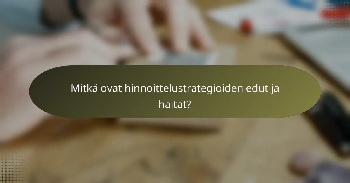 Mitkä ovat hinnoittelustrategioiden edut ja haitat?