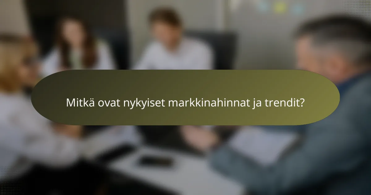 Mitkä ovat nykyiset markkinahinnat ja trendit?