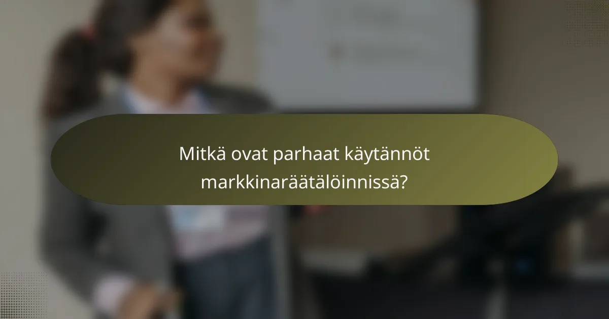 Mitkä ovat parhaat käytännöt markkinaräätälöinnissä?
