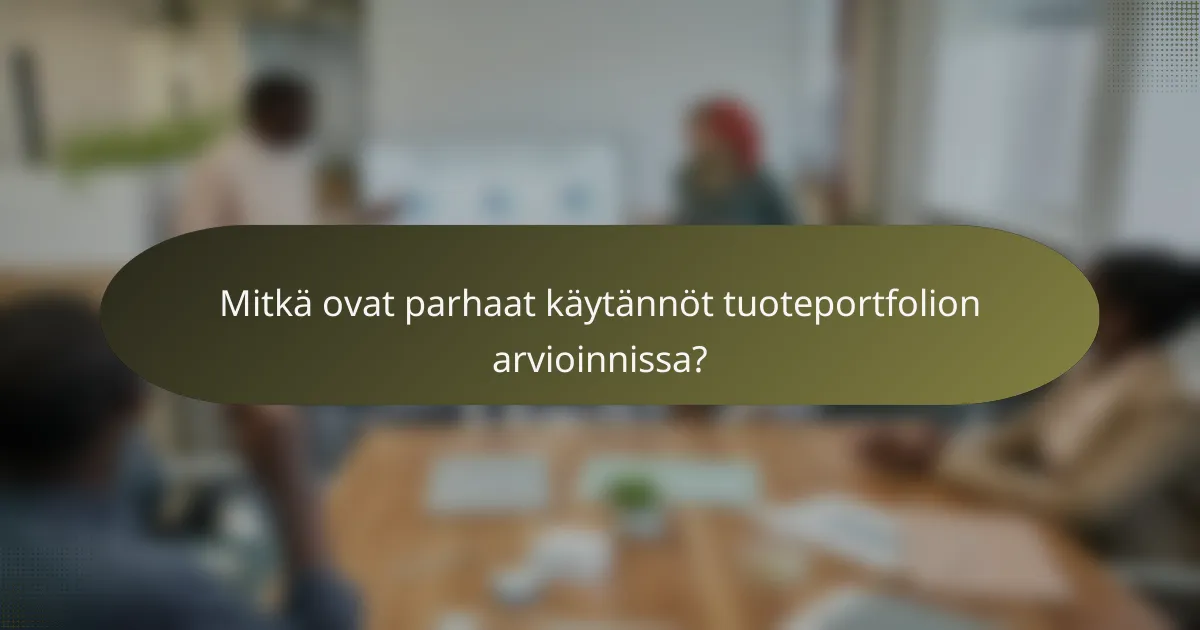 Mitkä ovat parhaat käytännöt tuoteportfolion arvioinnissa?