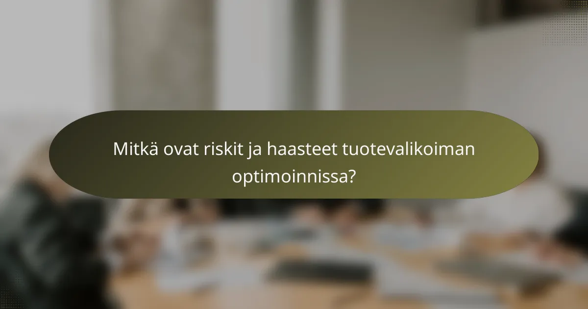 Mitkä ovat riskit ja haasteet tuotevalikoiman optimoinnissa?
