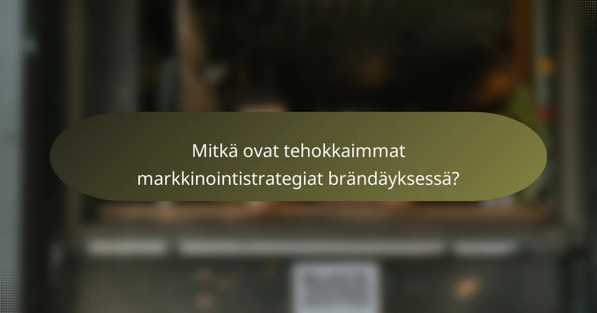 Mitkä ovat tehokkaimmat markkinointistrategiat brändäyksessä?
