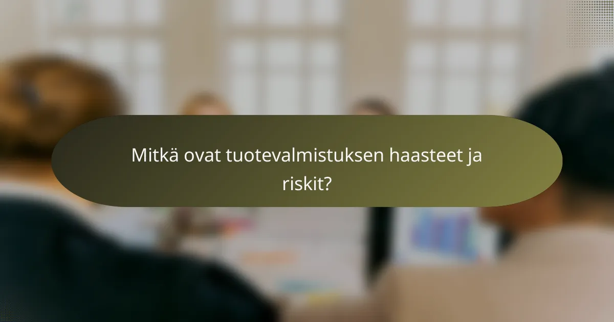 Mitkä ovat tuotevalmistuksen haasteet ja riskit?