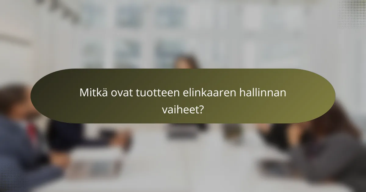 Mitkä ovat tuotteen elinkaaren hallinnan vaiheet?