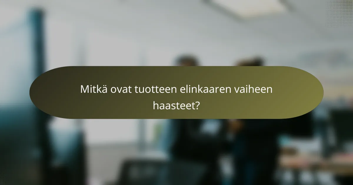 Mitkä ovat tuotteen elinkaaren vaiheen haasteet?