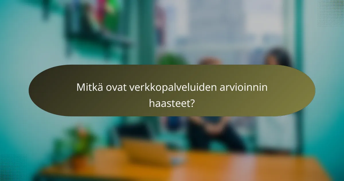 Mitkä ovat verkkopalveluiden arvioinnin haasteet?